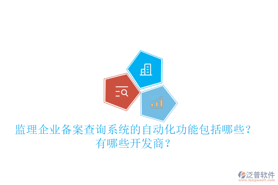 監(jiān)理企業(yè)備案查詢系統(tǒng)的自動(dòng)化功能包括哪些？有哪些開發(fā)商？