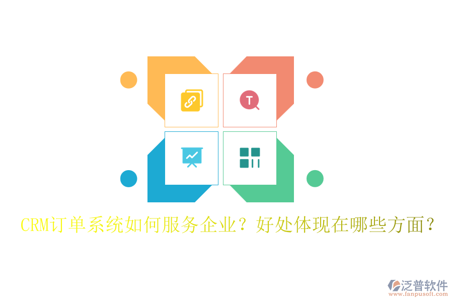 CRM訂單系統(tǒng)如何服務(wù)企業(yè)？好處體現(xiàn)在哪些方面？