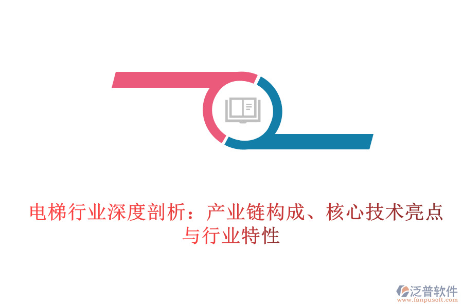  電梯行業(yè)深度剖析：產(chǎn)業(yè)鏈構(gòu)成、核心技術(shù)亮點與行業(yè)特性