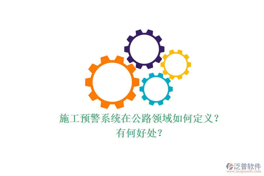 施工預(yù)警系統(tǒng)在公路領(lǐng)域如何定義？有何好處？