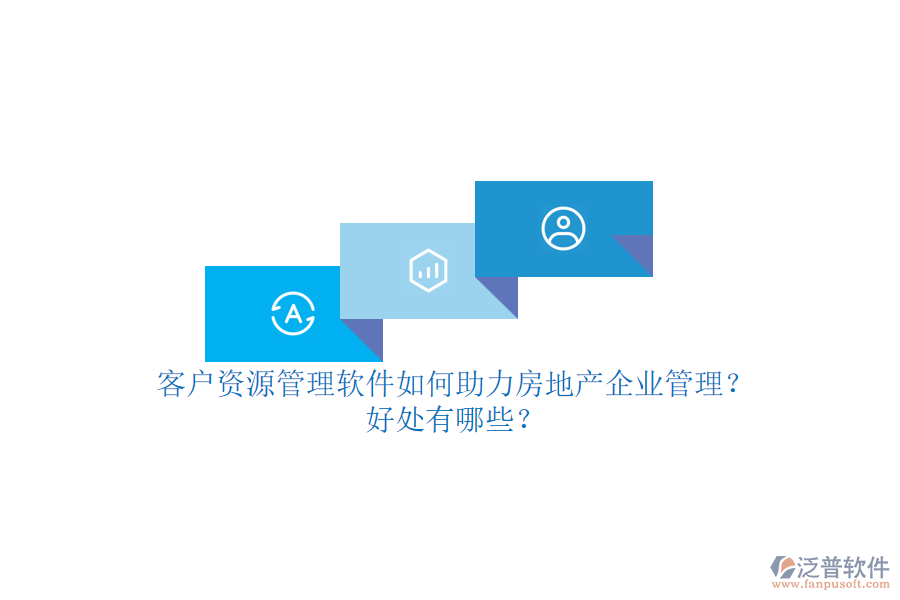 客戶資源管理軟件如何助力房地產(chǎn)企業(yè)管理？好處有哪些？