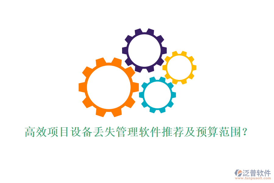 高效項目設(shè)備丟失管理軟件推薦及預(yù)算范圍？