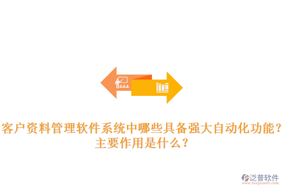 客戶資料管理軟件系統(tǒng)中，哪些具備強大自動化功能？主要作用是什么？