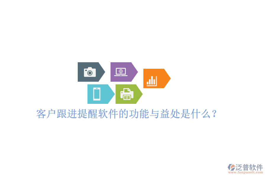 客戶跟進(jìn)提醒軟件的功能與益處是什么？