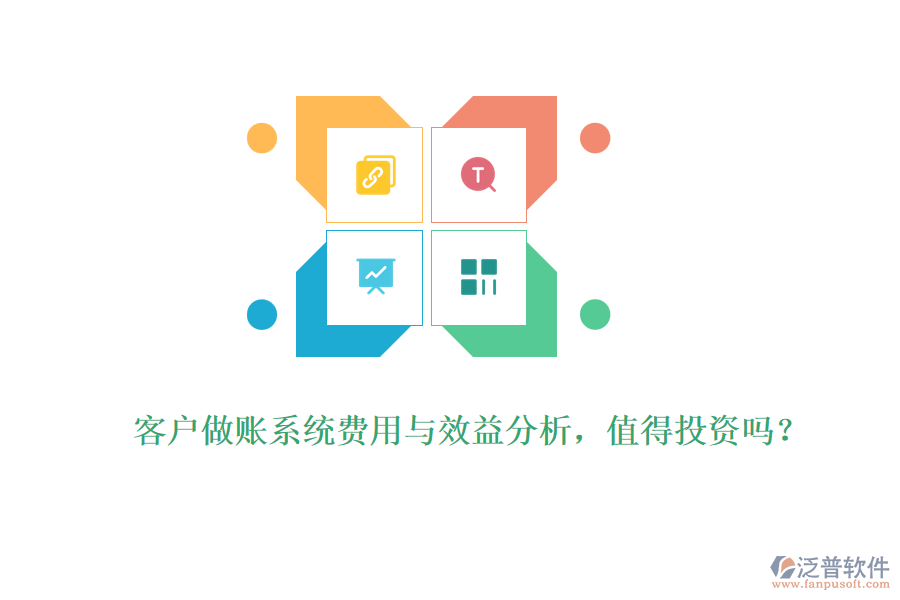 客戶做賬系統(tǒng)費(fèi)用與效益分析，值得投資嗎？ 