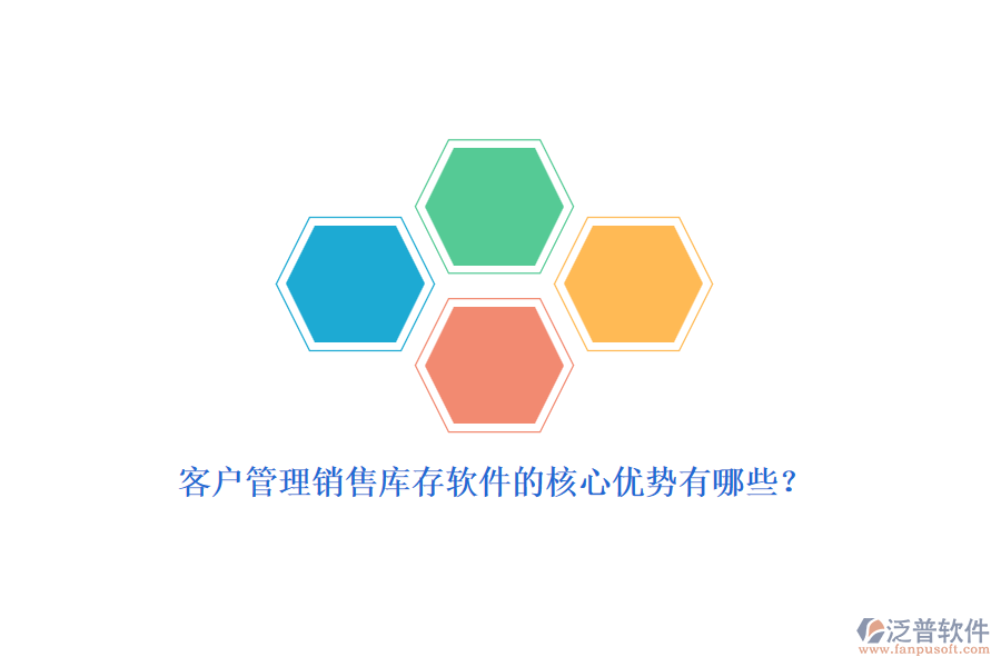 客戶管理銷售庫存軟件的核心優(yōu)勢(shì)有哪些？