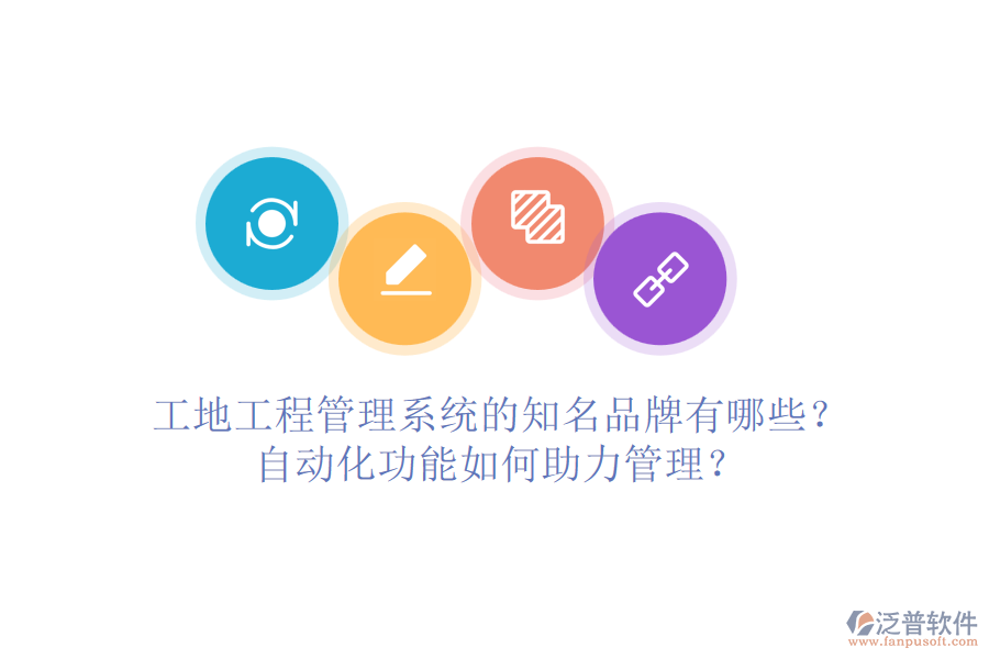 工地工程管理系統(tǒng)的知名品牌有哪些？自動(dòng)化功能如何助力管理？