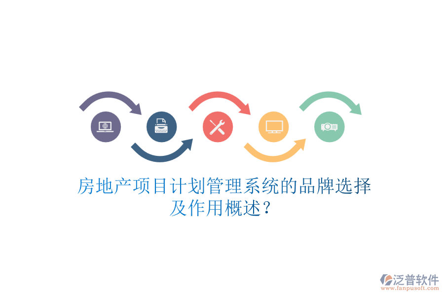 房地產(chǎn)項(xiàng)目計(jì)劃管理系統(tǒng)的品牌選擇及作用概述？