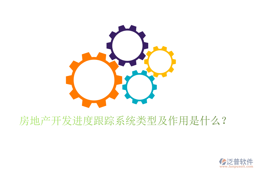 房地產(chǎn)開發(fā)進(jìn)度跟蹤系統(tǒng)類型及作用是什么？