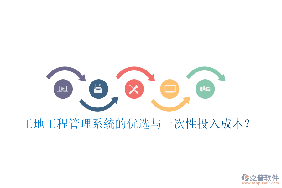 工地工程管理系統(tǒng)的優(yōu)選與一次性投入成本？