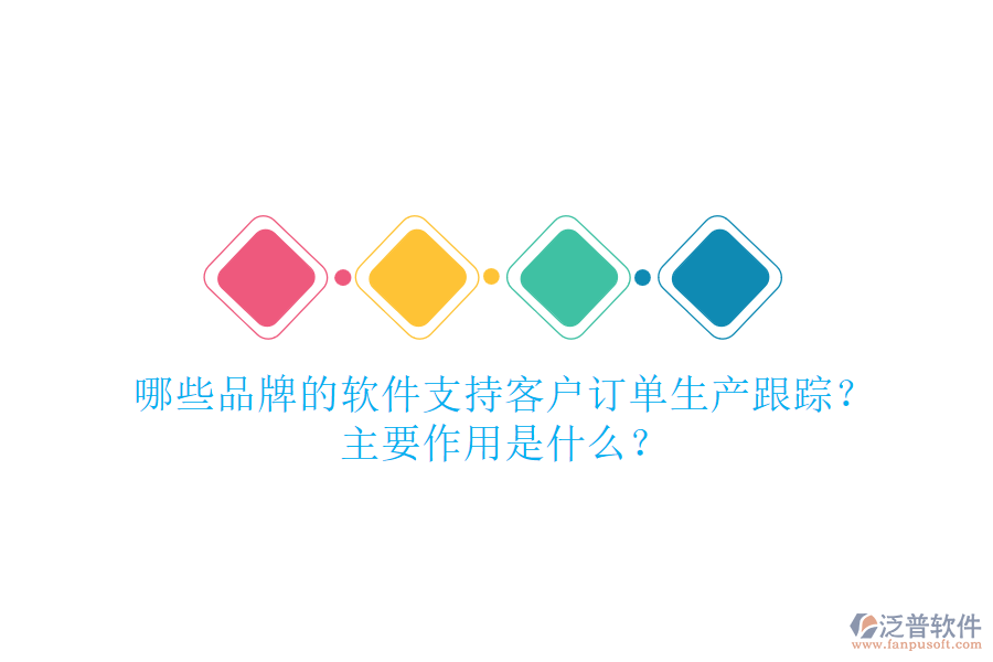 哪些品牌的軟件支持客戶訂單生產(chǎn)跟蹤？主要作用是什么？