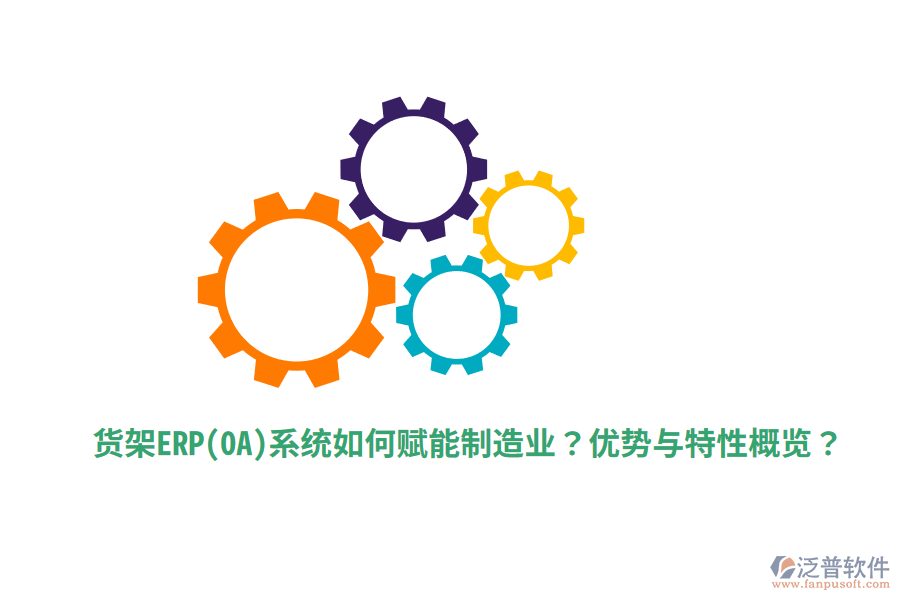 貨架ERP(OA)系統(tǒng)如何賦能制造業(yè)？優(yōu)勢與特性概覽？