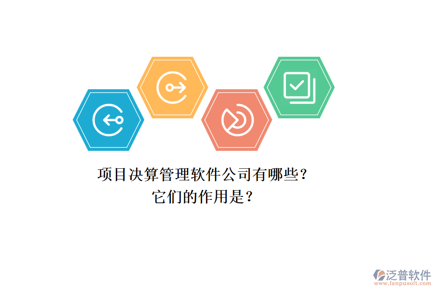 項(xiàng)目決算管理軟件公司有哪些？它們的作用是？