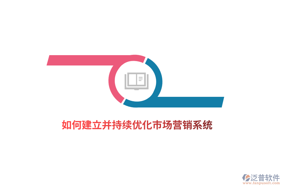 如何建立并持續(xù)優(yōu)化市場營銷系統(tǒng)？