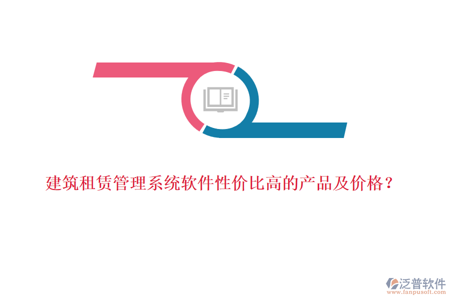建筑租賃管理系統(tǒng)軟件性價(jià)比高的產(chǎn)品及價(jià)格？