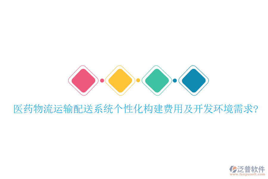 醫(yī)藥物流運(yùn)輸配送系統(tǒng)個(gè)性化構(gòu)建費(fèi)用及開(kāi)發(fā)環(huán)境需求?