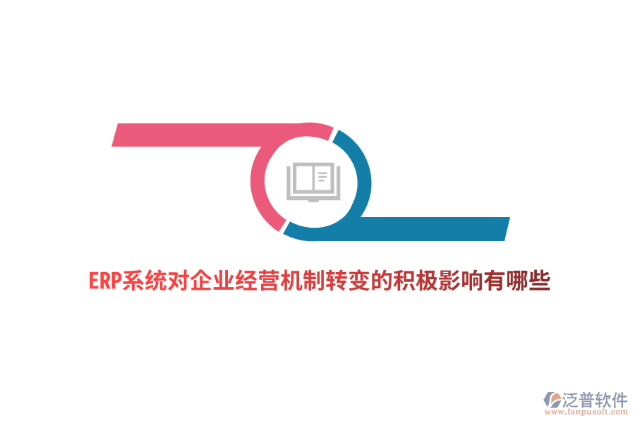 ERP系統(tǒng)對(duì)企業(yè)經(jīng)營機(jī)制轉(zhuǎn)變的積極影響有哪些？