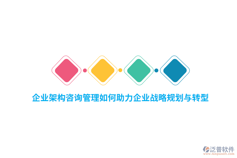 企業(yè)架構(gòu)咨詢管理如何助力企業(yè)戰(zhàn)略規(guī)劃與轉(zhuǎn)型？