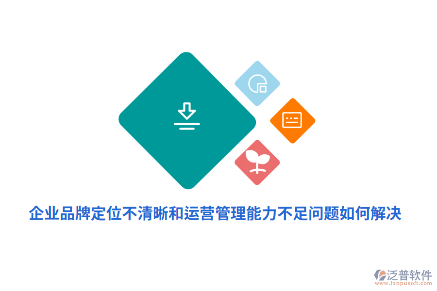 企業(yè)品牌定位不清晰運營管理能力不足問題如何解決？