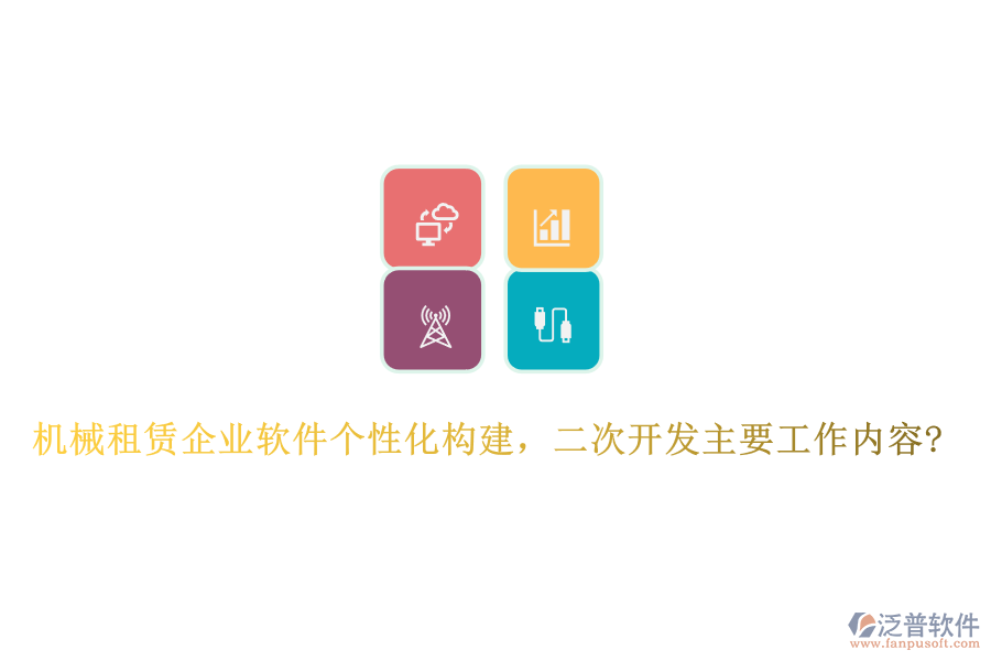 機(jī)械租賃企業(yè)軟件個(gè)性化構(gòu)建，<a href=http://m.theonlineadagency.com/Implementation/kaifa/ target=_blank class=infotextkey>二次開發(fā)</a>主要工作內(nèi)容?