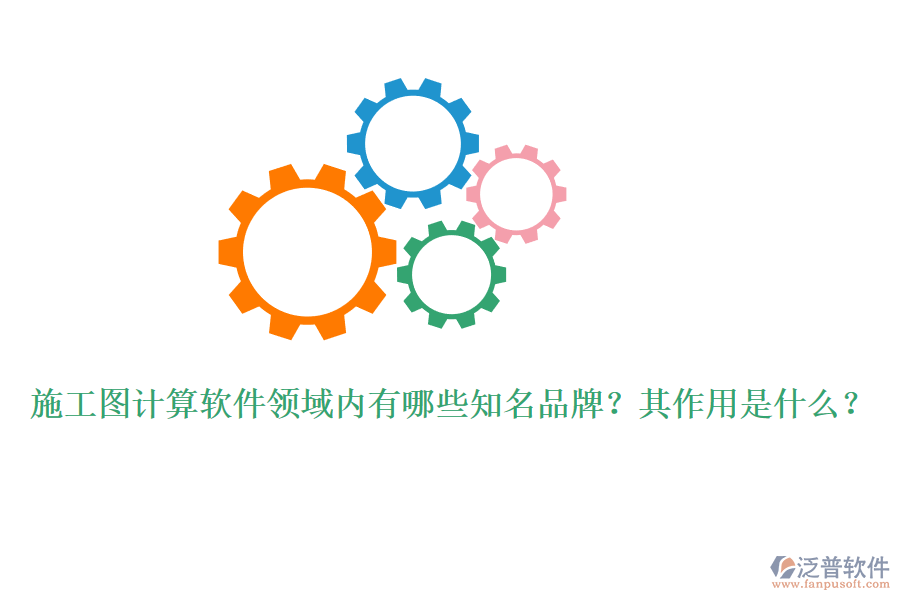 施工圖計(jì)算軟件領(lǐng)域內(nèi)有哪些知名品牌？其作用是什么？