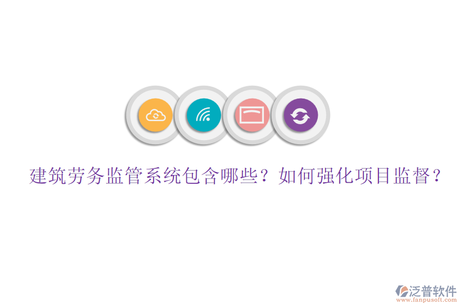 建筑勞務(wù)監(jiān)管系統(tǒng)包含哪些？如何強(qiáng)化項(xiàng)目監(jiān)督？