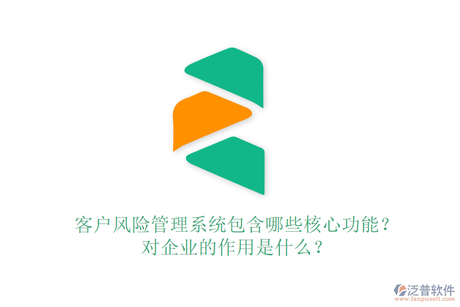 客戶風(fēng)險(xiǎn)管理系統(tǒng)包含哪些核心功能？對(duì)企業(yè)的作用是什么？