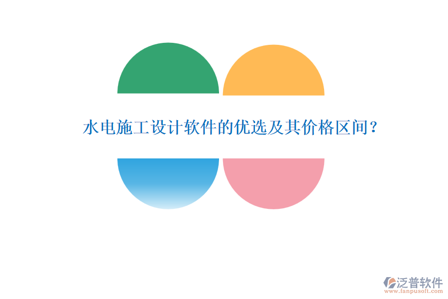 水電施工設(shè)計(jì)軟件的優(yōu)選及其價(jià)格區(qū)間？