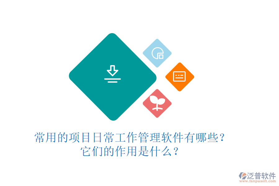 常用的項(xiàng)目日常工作管理軟件有哪些？它們的作用是什么？