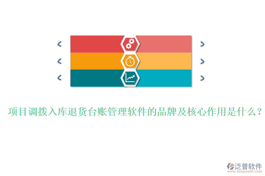 項(xiàng)目調(diào)撥入庫退貨臺(tái)賬管理軟件的品牌及核心作用是什么？