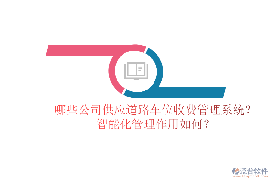 哪些公司供應(yīng)道路車位收費(fèi)管理系統(tǒng)？智能化管理作用如何？
