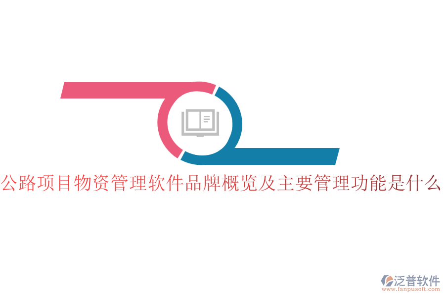 公路項(xiàng)目物資管理軟件品牌概覽及主要管理功能是什么？