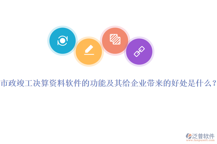 市政竣工決算資料軟件的功能及其給企業(yè)帶來(lái)的好處是什么？