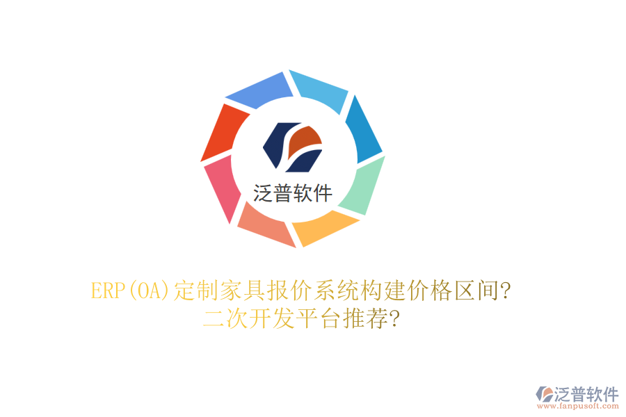 ERP(OA)定制家具報(bào)價(jià)系統(tǒng)構(gòu)建價(jià)格區(qū)間?<a href=http://m.theonlineadagency.com/Implementation/kaifa/ target=_blank class=infotextkey>二次開發(fā)</a>平臺(tái)推薦?
