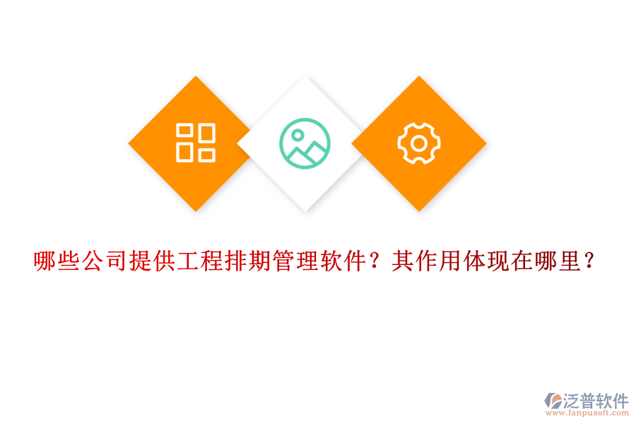 哪些公司提供工程排期管理軟件？其作用體現(xiàn)在哪里？