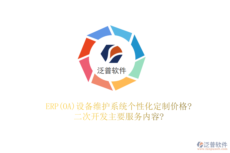ERP(OA)設(shè)備維護系統(tǒng)個性化定制價格?二次開發(fā)主要服務(wù)內(nèi)容?