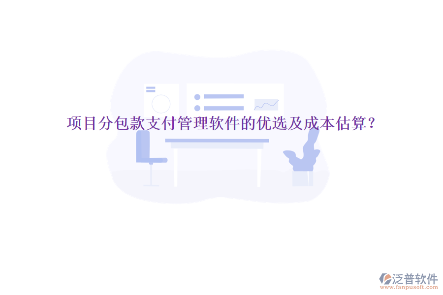 項目分包款支付管理軟件的優(yōu)選及成本估算？
