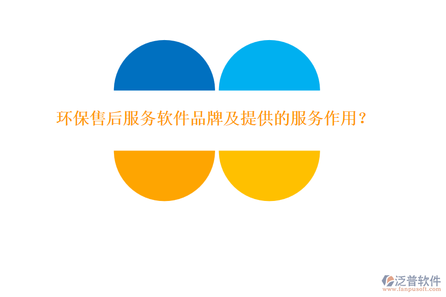 環(huán)保售后服務(wù)軟件品牌及提供的服務(wù)作用？