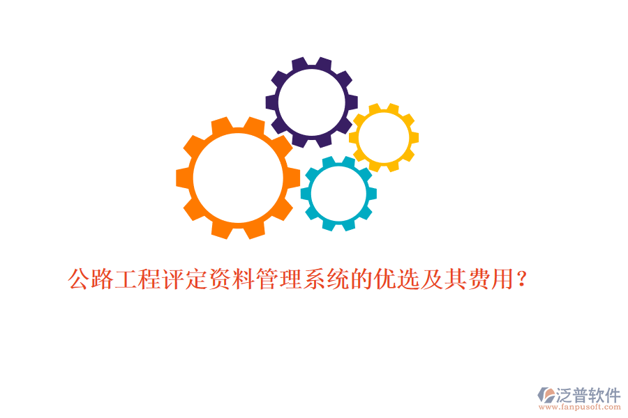 公路工程評定資料管理系統(tǒng)的優(yōu)選及其費(fèi)用？