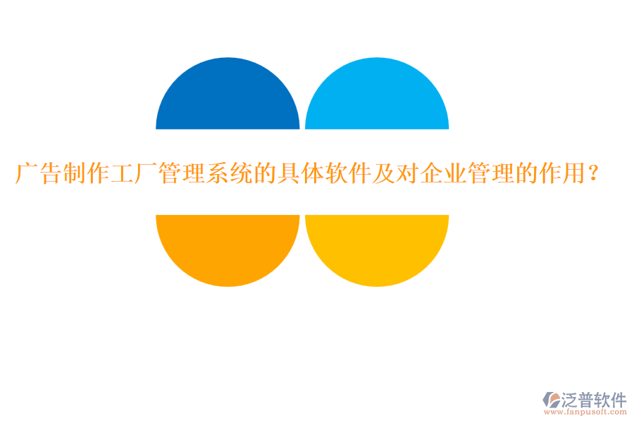 廣告制作工廠管理系統(tǒng)的具體軟件及對企業(yè)管理的作用？