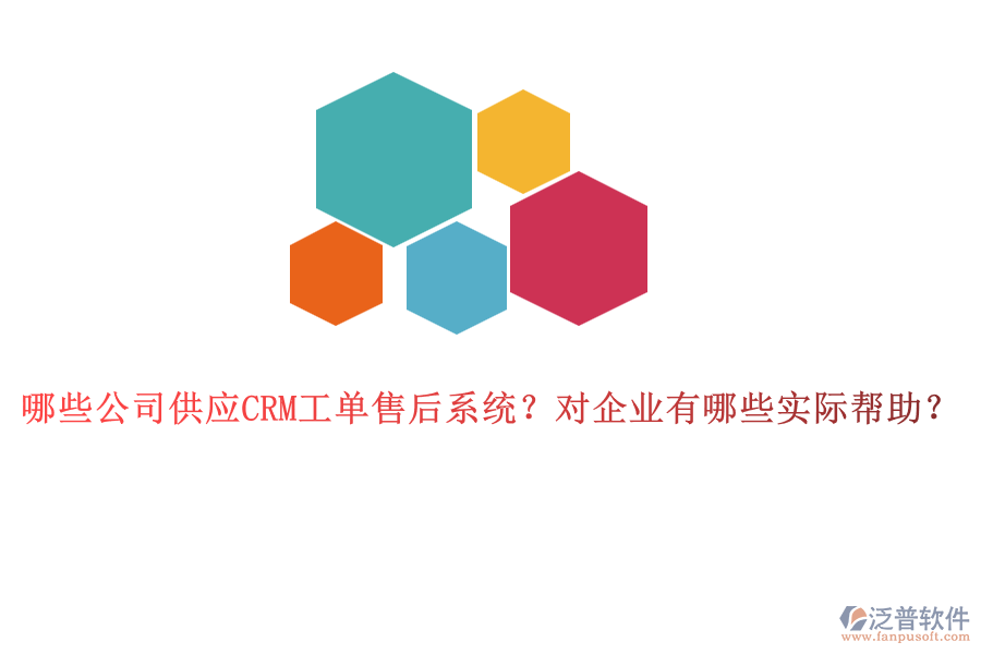 哪些公司供應CRM工單售后系統(tǒng)？對企業(yè)有哪些實際幫助？
