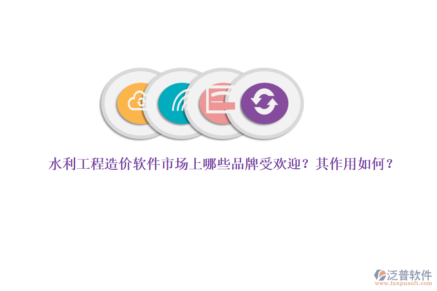 水利工程造價(jià)軟件市場(chǎng)上哪些品牌受歡迎？其作用如何？