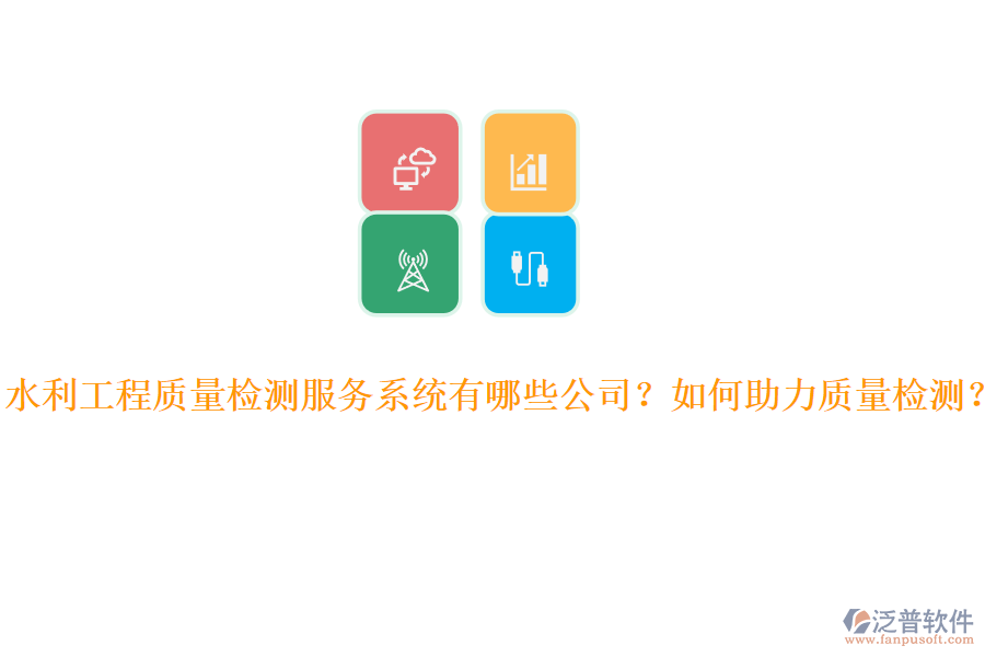水利工程質(zhì)量檢測服務(wù)系統(tǒng)有哪些公司？如何助力質(zhì)量檢測？