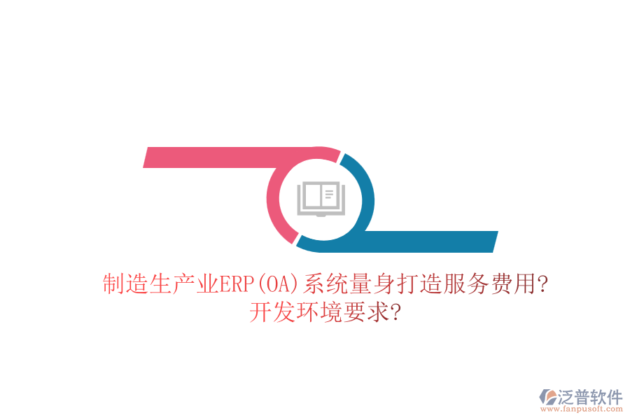 制造生產(chǎn)業(yè)ERP(OA)系統(tǒng)量身打造服務(wù)費(fèi)用?開(kāi)發(fā)環(huán)境要求?