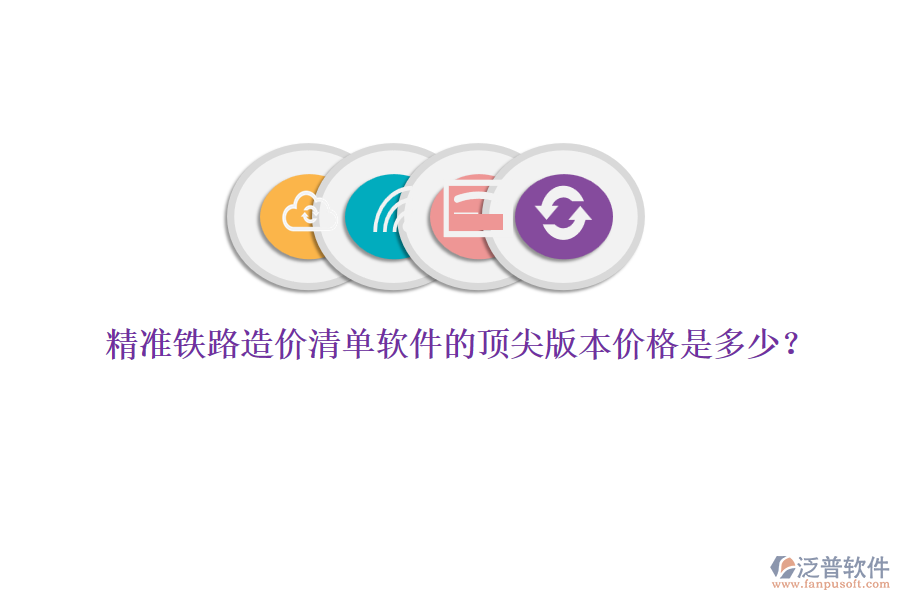 精準(zhǔn)鐵路造價清單軟件的頂尖版本價格是多少？