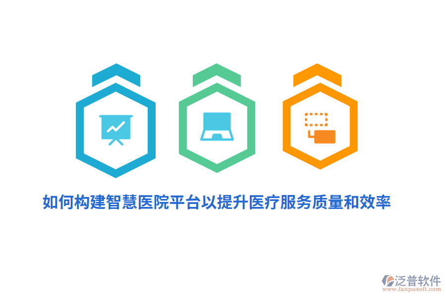 如何構(gòu)建智慧醫(yī)院平臺以提升醫(yī)療服務(wù)質(zhì)量和效率?