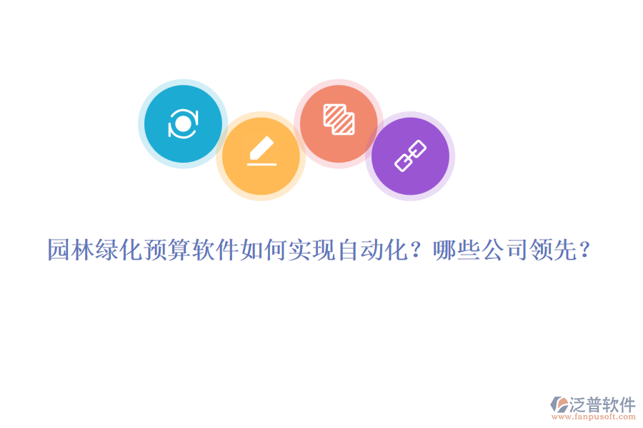 園林綠化預(yù)算軟件如何實現(xiàn)自動化？哪些公司領(lǐng)先？
