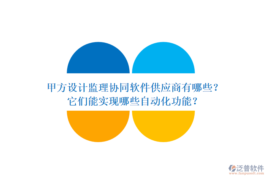 甲方設(shè)計監(jiān)理協(xié)同軟件供應(yīng)商有哪些？它們能實現(xiàn)哪些自動化功能？