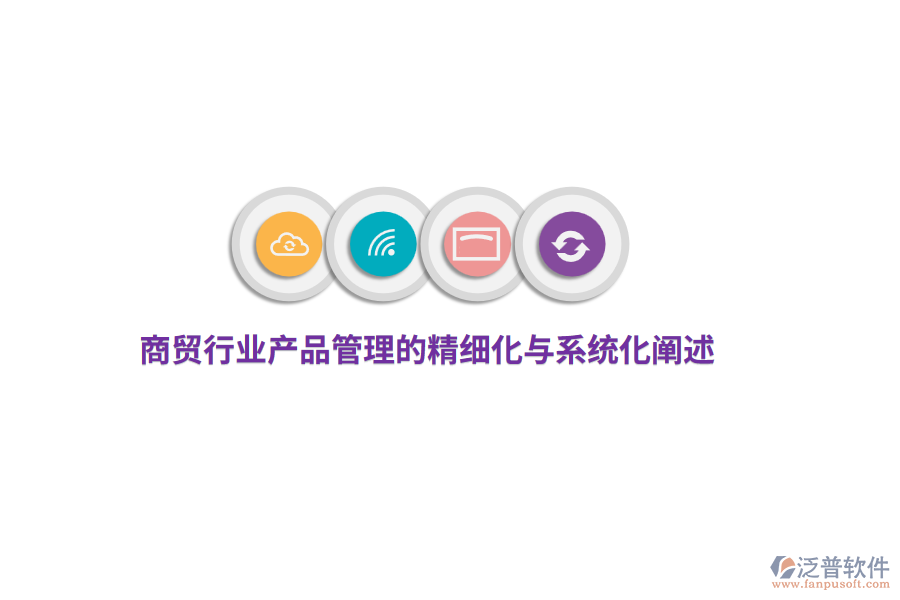 商貿(mào)行業(yè)產(chǎn)品管理的精細化與系統(tǒng)化闡述