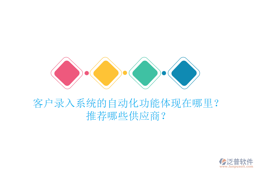 客戶錄入系統(tǒng)的自動(dòng)化功能體現(xiàn)在哪里？推薦哪些<a href=http://m.theonlineadagency.com/fanpupm/gysgl/ target=_blank class=infotextkey>供應(yīng)商</a>？